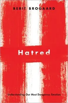 Hatred: Understanding Our Most Dangerous Emotion, Hardcover/Berit Brogaard