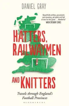 Hatters, Railwaymen and Knitters. Travels through England's Football Provinces, Paperback/Mr Daniel Gray