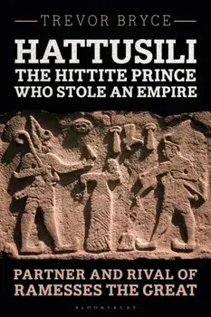 Hattusili, the Hittite Prince Who Stole an Empire. Partner and Rival of Ramesses the Great, Paperback/***