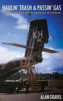 Haulin' Trash and Passin' Gas: Tactical Airlift and Aerial Refueling in Vietnam, Paperback/Alan C. Gravel