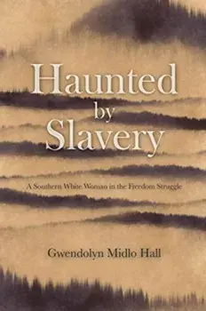 Haunted by Slavery: A Memoir of a Southern White Woman in the Freedom Struggle, Paperback/Gwendolyn Midlo Hall