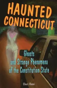 Haunted Connecticut: Ghosts and Strange Phenomena of the Constitution State, Paperback/Cheri Farnsworth