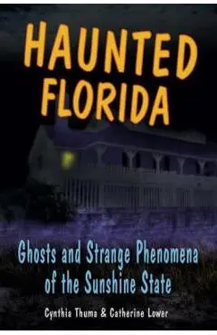 Haunted Florida: Ghosts and Strange Phenomena of the Sunshine State - Catherine Lower