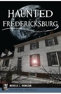 Haunted Fredericksburg - Michelle L. Hamilton