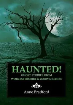 Haunted!. Ghost Stories from Worcestershire & Warwickshire, Paperback/Anne Bradford