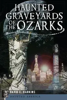 Haunted Graveyards of the Ozarks, Paperback/David E. Harkins