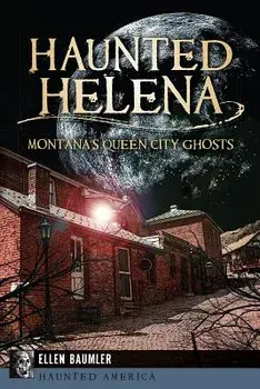 Haunted Helena: Montana's Queen City Ghosts, Paperback/Ellen Baumler