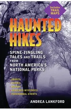 Haunted Hikes: Spine-Tingling Tales and Trails from North America's National Parks - Andrea Lankford