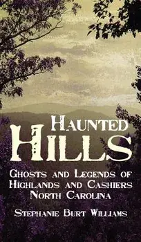 Haunted Hills: Ghosts and Legends of Highlands and Cashiers North Carolina, Hardcover/Stephanie Burt Williams
