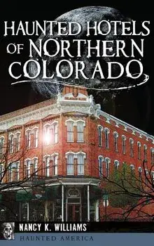 Haunted Hotels of Northern Colorado, Hardcover/Nancy K. Williams
