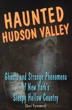 Haunted Hudson Valley: Ghosts and Strange Pheonmena of New York's Sleepy Hollow Country, Paperback/Cheri Farnsworth