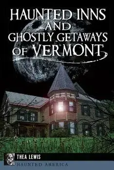 Haunted Inns and Ghostly Getaways of Vermont, Paperback/Thea Lewis