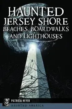 Haunted Jersey Shore Beaches, Boardwalks and Lighthouses, Paperback/Patricia Heyer