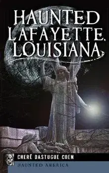 Haunted Lafayette, Louisiana, Hardcover/Chere Dastugue Coen