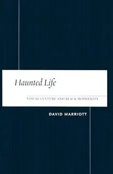 Haunted Life: Visual Culture and Black Modernity, Paperback/David Marriott