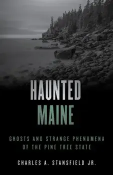 Haunted Maine: Ghosts and Strange Phenomena of the Pine Tree State, Paperback/Charles A. Stansfield