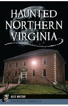 Haunted Northern Virginia - Alex Matsuo