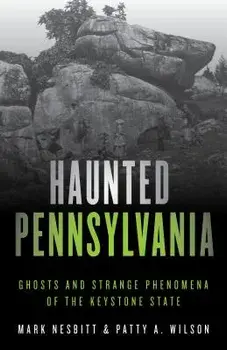 Haunted Pennsylvania: Ghosts and Strange Phenomena of the Keystone State, Paperback/Mark Nesbitt