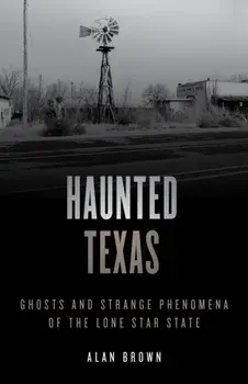 Haunted Texas: Ghosts and Strange Phenomena of the Lone Star State, Paperback/Alan N. Brown