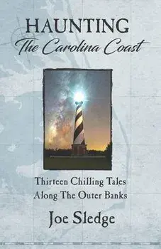 Haunting The Carolina Coast: Thirteen Chilling Tales Along The Outer Banks, Paperback/Joe Sledge