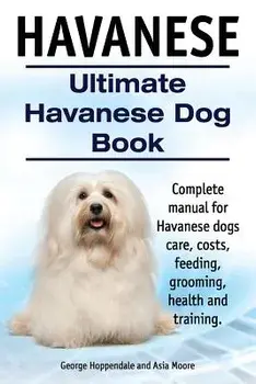 Havanese. Ultimate Havanese Book. Complete Manual for Havanese Dogs Care, Costs, Feeding, Grooming, Health and Training., Paperback/George Hoppendale