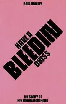 Have A Bleedin Guess. The Story of Hex Enduction Hour, Paperback/Paul Hanley
