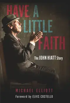Have a Little Faith: The John Hiatt Story, Paperback/Michael Elliott