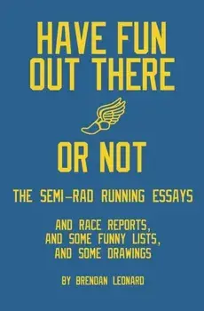 Have Fun Out There Or Not: The Semi-Rad Running Essays, Paperback/Brendan Leonard