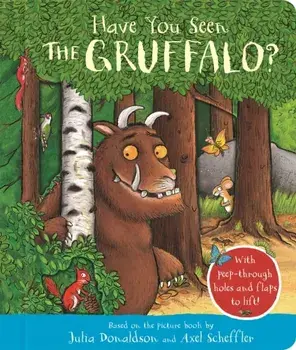 Have You Seen the Gruffalo?. With peep-through holes and flaps to lift!, Board book/Julia Donaldson