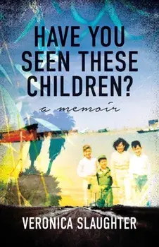 Have You Seen These Children?. A Memoir, Paperback/Veronica Slaughter