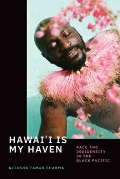 Hawai'i Is My Haven: Race and Indigeneity in the Black Pacific, Paperback/Nitasha Tamar Sharma