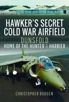 Hawker's Secret Cold War Airfield. Dunsfold: Home of the Hunter and Harrier, Hardback/Christopher Budgen