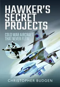 Hawker's Secret Projects. Cold War Aircraft That Never Flew, Hardback/Christopher Budgen