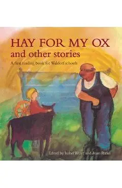 Hay for My Ox and Other Stories: A First Reading Book for Waldorf Schools - Isabel Wyatt