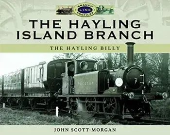 Hayling Island Branch. The Hayling Billy, Hardback/John Scott-Morgan