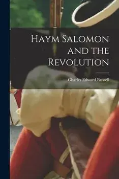 Haym Salomon and the Revolution, Paperback/Charles Edward 1860-1941 Russell