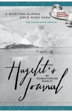 Hazelet's Journal: A Riveting Alaska Gold Rush Saga - George Cheever Hazelet