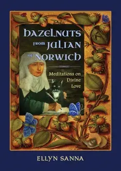 Hazelnuts from Julian of Norwich: Meditations on Divine Love, Paperback/Ellyn Sanna