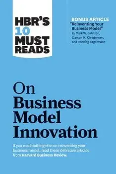 Hbr's 10 Must Reads on Business Model Innovation (with Featured Article "reinventing Your Business Model" by Mark W. Johnson, Clayton M. Christensen,, Paperback/Harvard Business Review