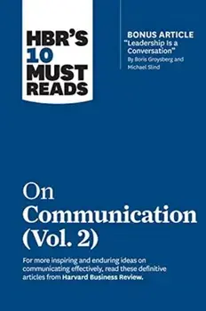 Hbr's 10 Must Reads on Communication, Vol. 2 (with Bonus Article Leadership Is a Conversation by Boris Groysberg and Michael Slind)/Harvard Business Review