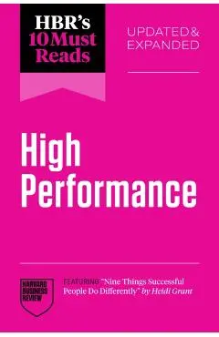 Hbr's 10 Must Reads on High Performance, Updated and Expanded (Featuring Nine Things Successful People Do Differently by Heidi Grant) - Harvard Business Review
