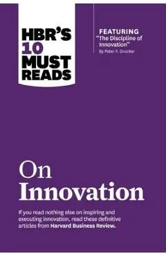 Hbr's 10 Must Reads on Innovation (with Featured Article the Discipline of Innovation, by Peter F. Drucker) - Harvard Business Review