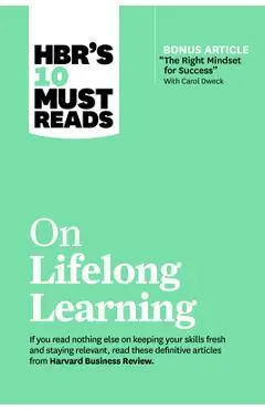 Hbr's 10 Must Reads on Lifelong Learning (with Bonus Article the Right Mindset for Success with Carol Dweck) - Harvard Business Review