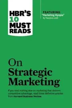 HBR's 10 Must Reads on Strategic Marketing (with Featured Article 'Marketing Myopia,' by Theodore Levitt), Paperback/Harvard Business Review