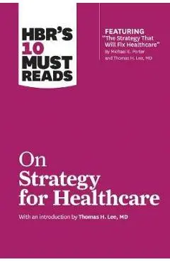HBR's 10 Must Reads on Strategy for Healthcare - Harvard Business Review