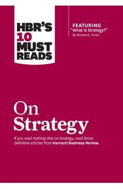 Hbr's 10 Must Reads on Strategy (Including Featured Article what Is Strategy? by Michael E. Porter) - Harvard Business Review