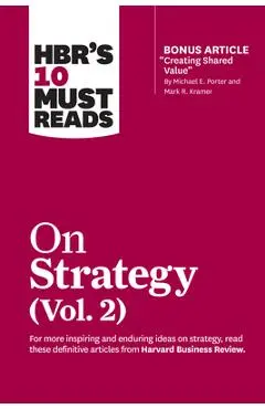 Hbr's 10 Must Reads on Strategy, Vol. 2 (with Bonus Article Creating Shared Value by Michael E. Porter and Mark R. Kramer) - Harvard Business Review