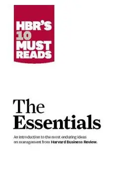 Hbr's 10 Must Reads: The Essentials - Harvard Business Review