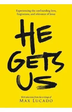 He Gets Us: The Confounding Love, Forgiveness, and Relevance of the Jesus of the Bible - Max Lucado