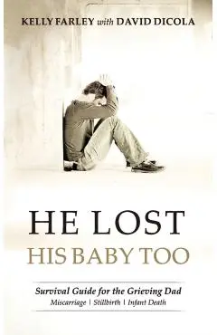 He Lost His Baby Too: Survival Guide for the Grieving Dad - David Dicola